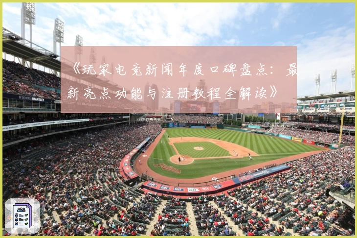 《玩家电竞新闻年度口碑盘点：最新亮点功能与注册教程全解读》