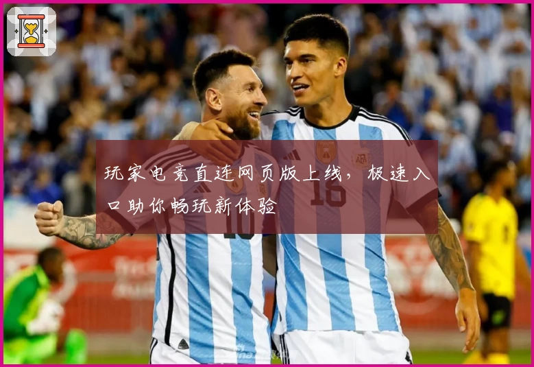 玩家电竞直连网页版上线，极速入口助你畅玩新体验